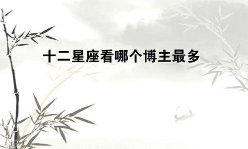十二星座看哪个博主最多