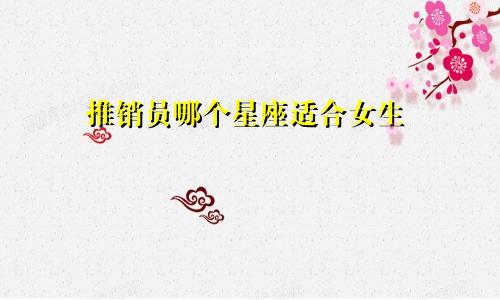 推销员哪个星座适合女生