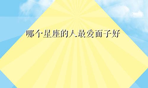 哪个星座的人最爱面子好