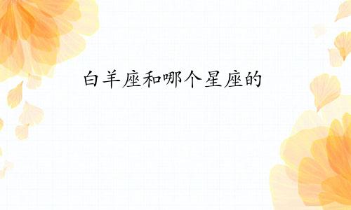 白羊座和哪个星座的