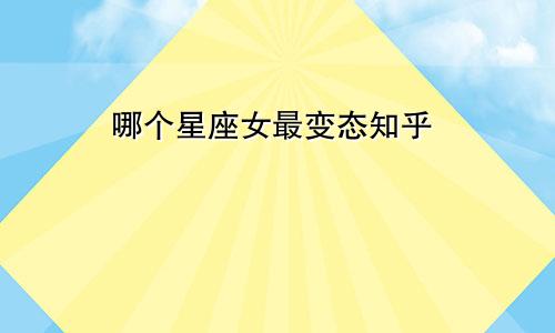 哪个星座女最变态知乎