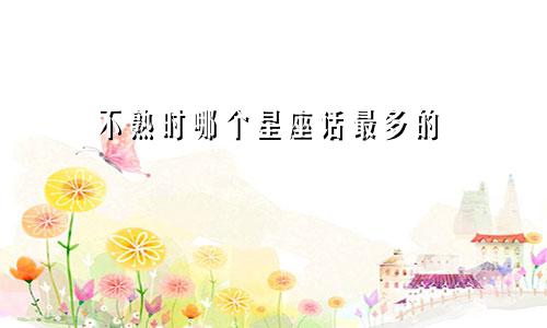 不熟时哪个星座话最多的