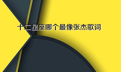 十二星座哪个最像张杰歌词