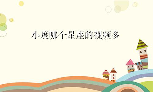 小度哪个星座的视频多