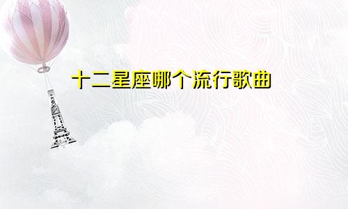 十二星座哪个流行歌曲