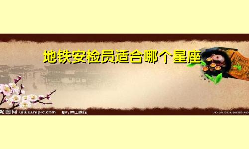 地铁安检员适合哪个星座