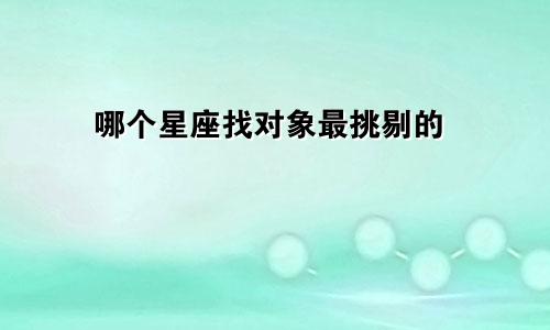 哪个星座找对象最挑剔的