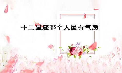 十二星座哪个人最有气质