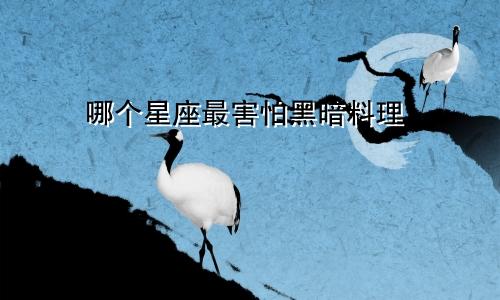 哪个星座最害怕黑暗料理
