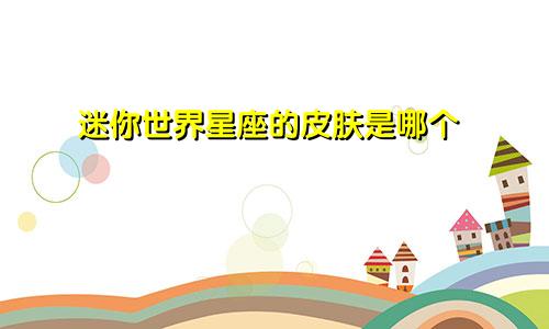 迷你世界星座的皮肤是哪个