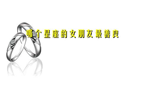 哪个星座的女朋友最善良