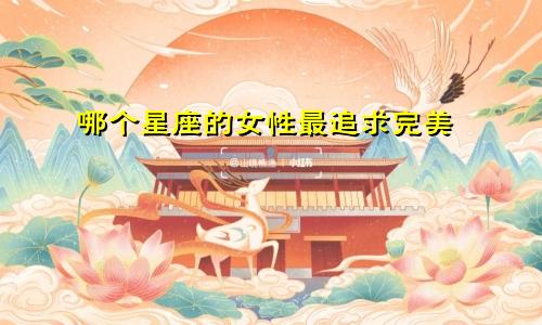 哪个星座的女性最追求完美