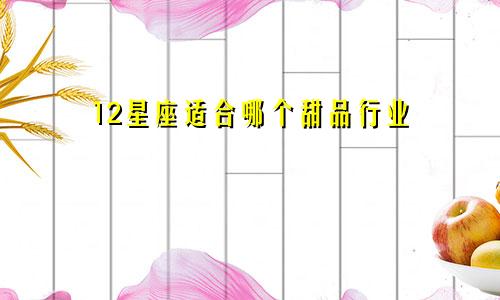 12星座适合哪个甜品行业