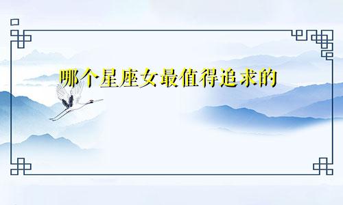 哪个星座女最值得追求的