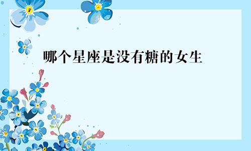 哪个星座是没有糖的女生