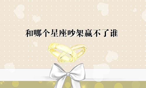 和哪个星座吵架赢不了谁