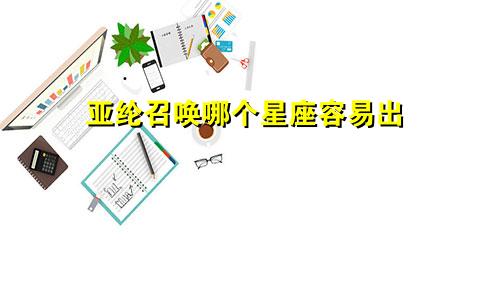 亚纶召唤哪个星座容易出