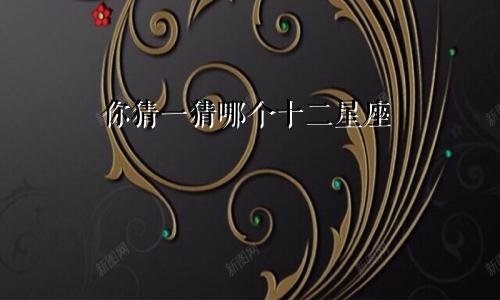 你猜一猜哪个十二星座