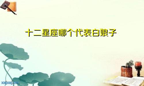 十二星座哪个代表白娘子