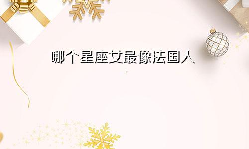 哪个星座女最像法国人