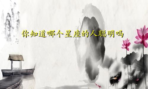 你知道哪个星座的人聪明吗