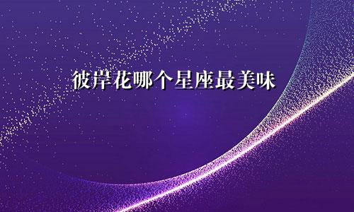 彼岸花哪个星座最美味