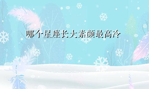 哪个星座长大素颜最高冷