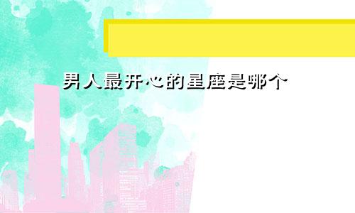 男人最开心的星座是哪个