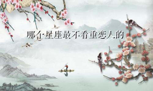 哪个星座最不看重恋人的