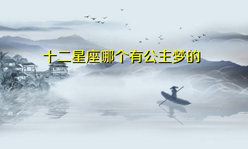 十二星座哪个有公主梦的