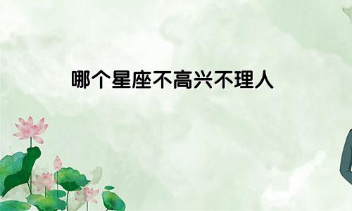 哪个星座不高兴不理人