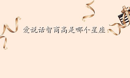 爱说话智商高是哪个星座