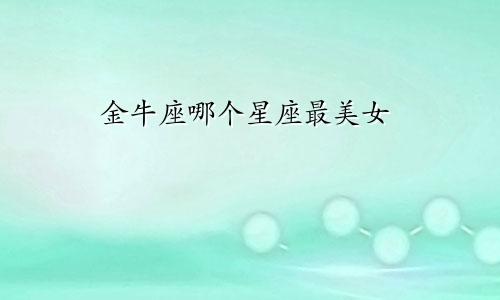 金牛座哪个星座最美女