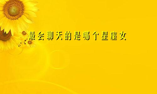 最会聊天的是哪个星座女