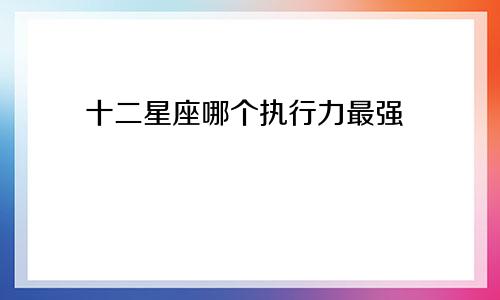 十二星座哪个执行力最强