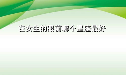 在女生的眼前哪个星座最好