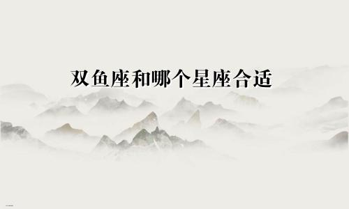 双鱼座和哪个星座合适