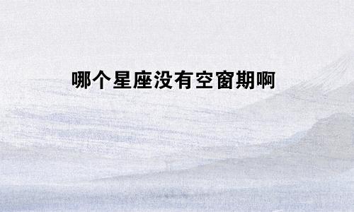 哪个星座没有空窗期啊