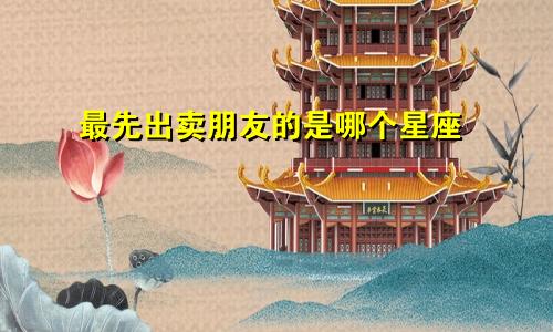 最先出卖朋友的是哪个星座