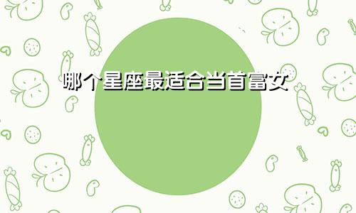 哪个星座最适合当首富女