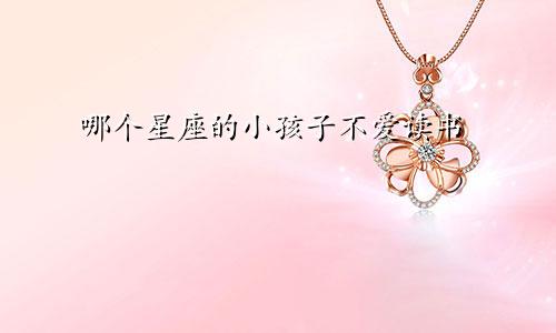 哪个星座的小孩子不爱读书