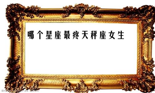哪个星座最疼天秤座女生