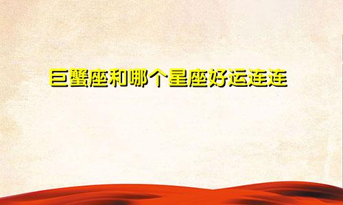 巨蟹座和哪个星座好运连连