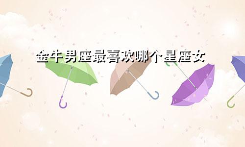 金牛男座最喜欢哪个星座女