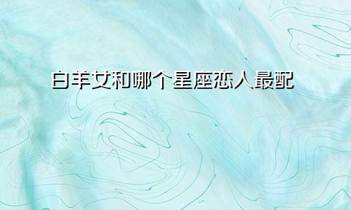 白羊女和哪个星座恋人最配
