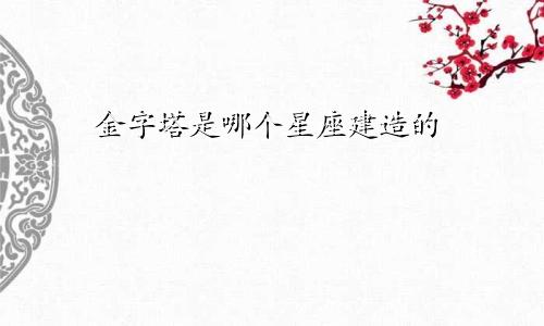 金字塔是哪个星座建造的