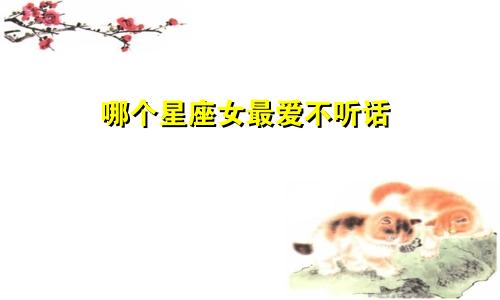 哪个星座女最爱不听话