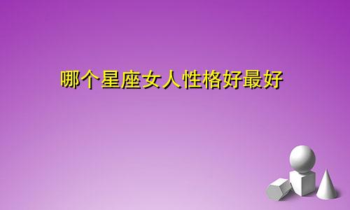 哪个星座女人性格好最好