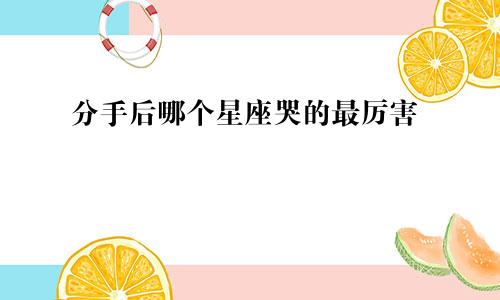 分手后哪个星座哭的最厉害