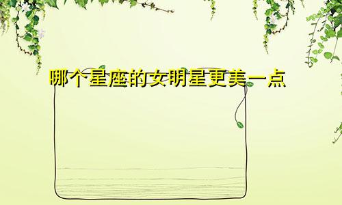 哪个星座的女明星更美一点